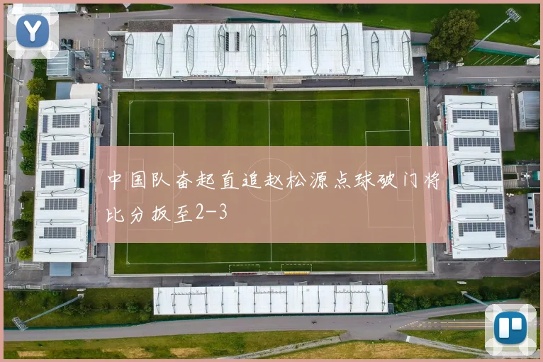中国队奋起直追赵松源点球破门将比分扳至2-3